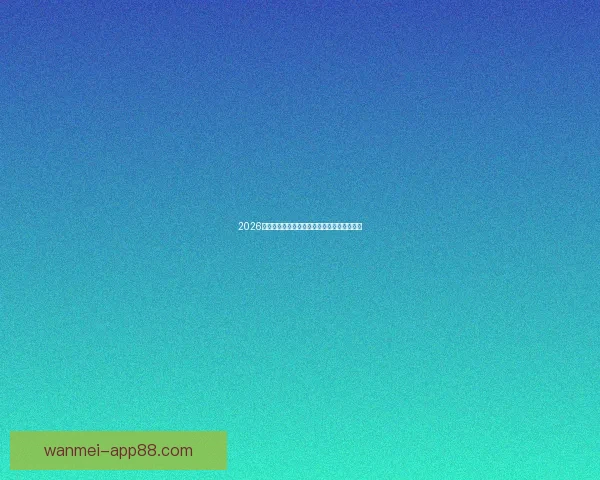 2026世界杯全面数据统计与赛事表现分析全景报告